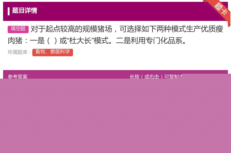 答案:对于起点较高的规模猪场可选择如下两种模式生产优质瘦肉猪一是或...